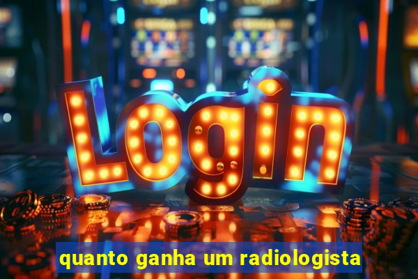 quanto ganha um radiologista